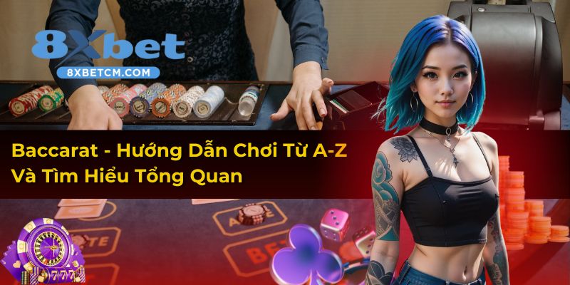 Baccarat: Hướng Dẫn Chơi Từ A-Z | Trải Nghiệm Sòng Bài Trực Tuyến