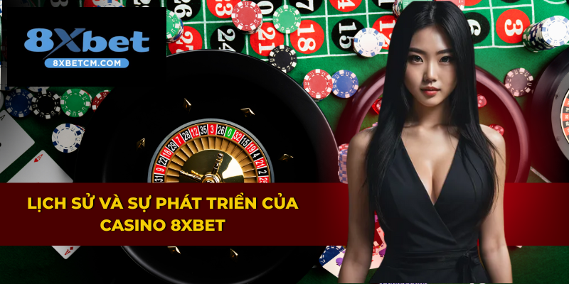 Hành trình phát triển của Casino 8XBET từ những ngày đầu