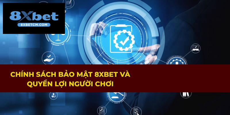 Quyền lợi của người chơi khi áp dụng chính sách bảo mật tại 8XBET