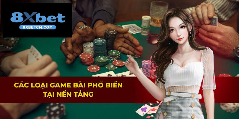 Những loại game bài 8XBET phổ biến được yêu thích