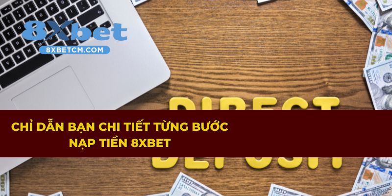 Hướng dẫn chi tiết từng bước nạp tiền tại 8xbet