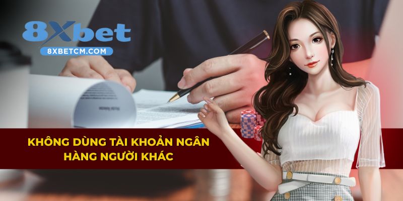 Không sử dụng tài khoản ngân hàng của người khác để nạp