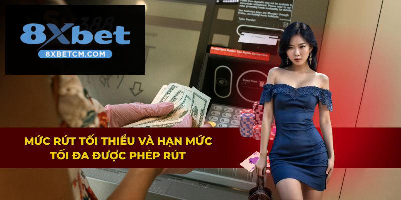 Giới hạn rút tiền tối thiểu và tối đa tại nền tảng