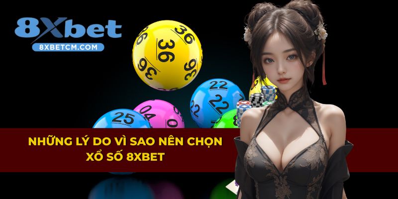 Lý do người chơi tin chọn xổ số tại 8XBET